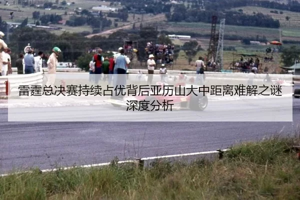 雷霆总决赛持续占优背后亚历山大中距离难解之谜深度分析